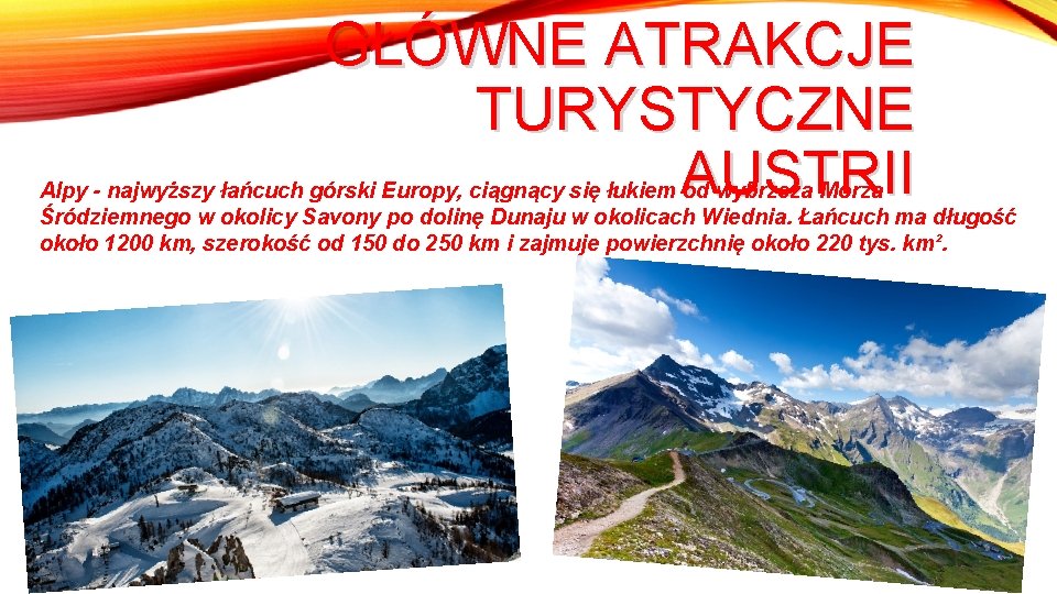 GŁÓWNE ATRAKCJE TURYSTYCZNE AUSTRII Alpy - najwyższy łańcuch górski Europy, ciągnący się łukiem od