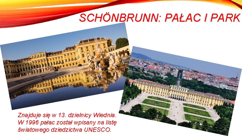 SCHÖNBRUNN: PAŁAC I PARK Znajduje się w 13. dzielnicy Wiednia. W 1996 pałac został