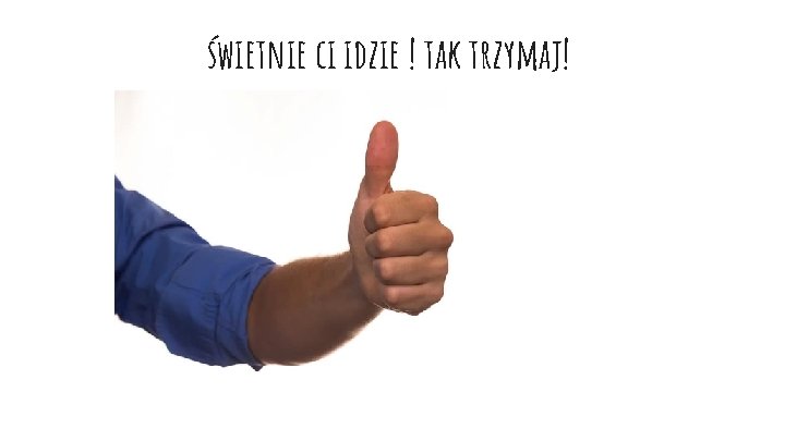 świetnie ci idzie ! tak trzymaj! 