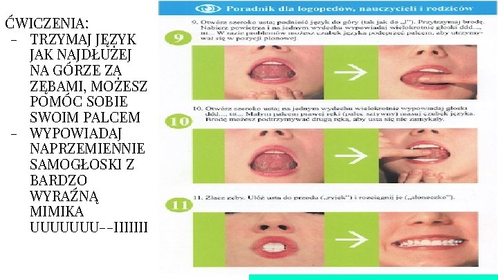 ĆWICZENIA: - TRZYMAJ JĘZYK JAK NAJDŁUŻEJ NA GÓRZE ZA ZĘBAMI, MOŻESZ POMÓC SOBIE SWOIM