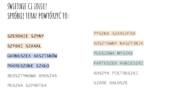śWIETNIE CI IDZIE! SPRÓBUJ TERAZ POWTÓRZYĆ TO: SZEROKIE SZYNY SZYBKI SZAKAL GARNUSZEK KASZTANÓW POKRUSZONE