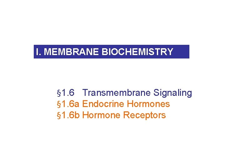 I. MEMBRANE BIOCHEMISTRY § 1. 6 Transmembrane Signaling § 1. 6 a Endocrine Hormones