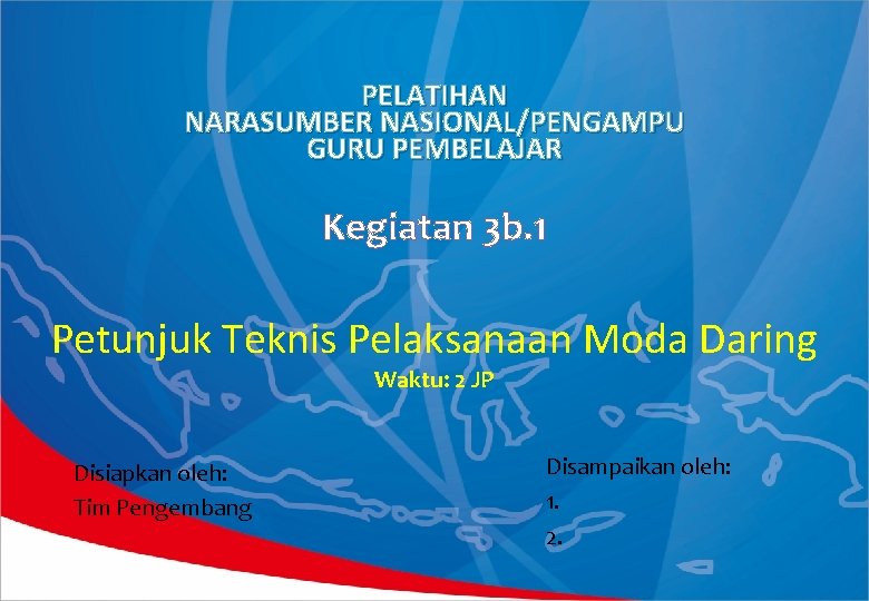 PELATIHAN NARASUMBER NASIONAL/PENGAMPU GURU PEMBELAJAR Kegiatan 3 b. 1 Petunjuk Teknis Pelaksanaan Moda Daring