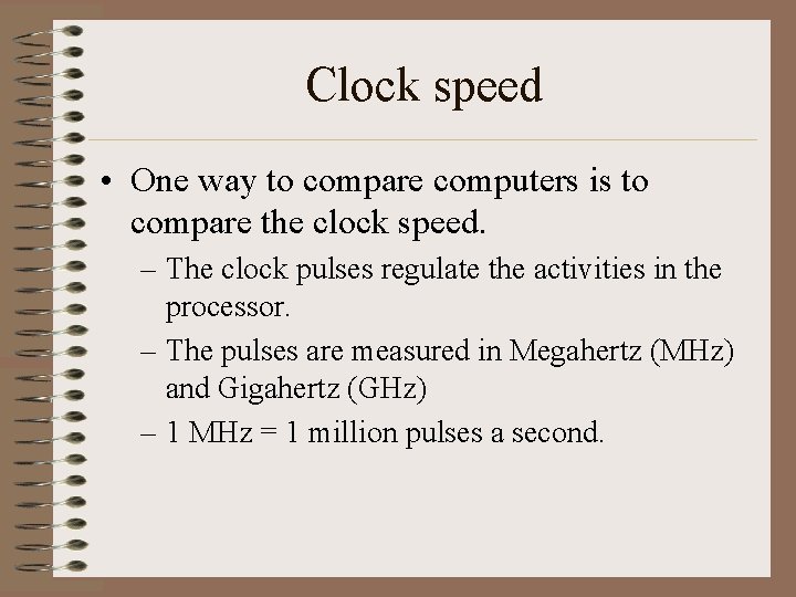 Clock speed • One way to compare computers is to compare the clock speed.