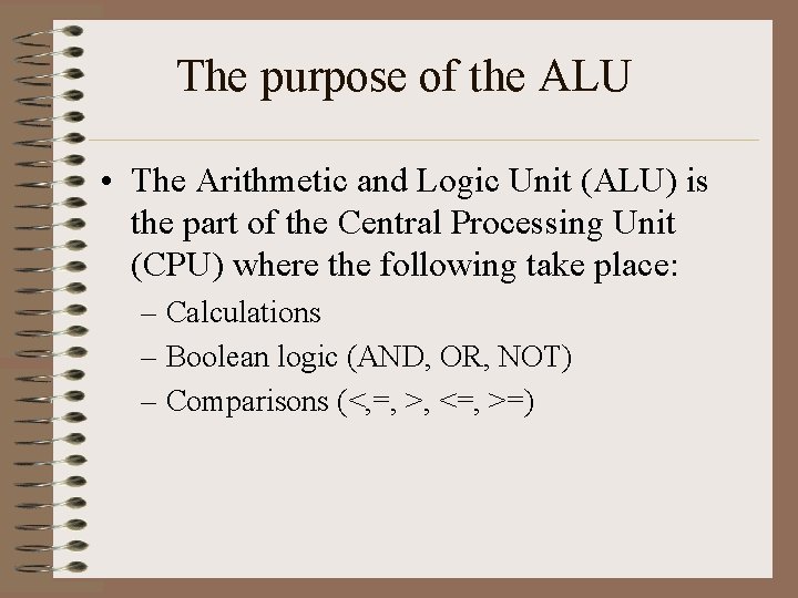 The purpose of the ALU • The Arithmetic and Logic Unit (ALU) is the