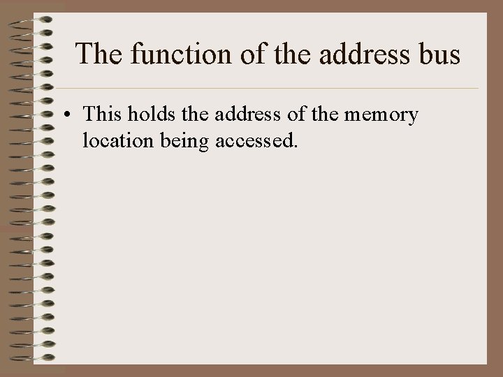 The function of the address bus • This holds the address of the memory