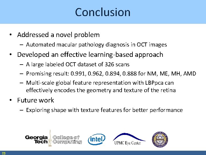 Conclusion • Addressed a novel problem – Automated macular pathology diagnosis in OCT images