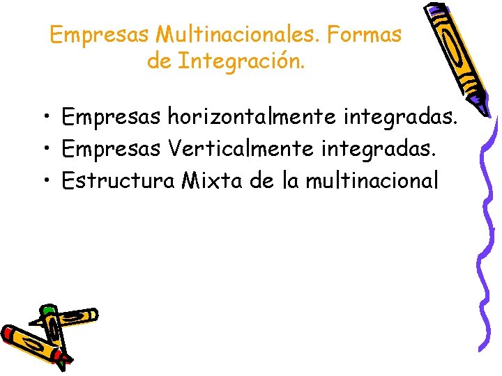 Empresas Multinacionales. Formas de Integración. • Empresas horizontalmente integradas. • Empresas Verticalmente integradas. •