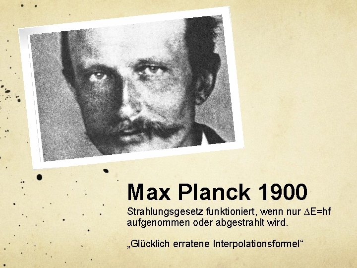 Max Planck 1900 Strahlungsgesetz funktioniert, wenn nur DE=hf aufgenommen oder abgestrahlt wird. „Glücklich erratene