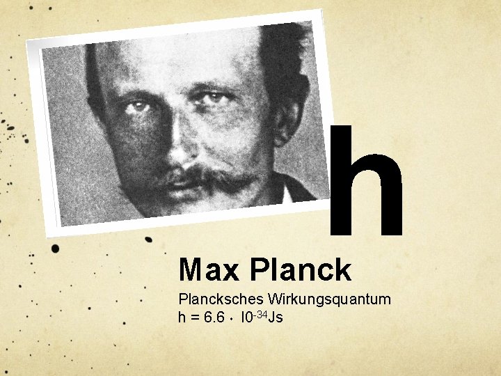 h Max Plancksches Wirkungsquantum h = 6. 6 l 0 -34 Js 