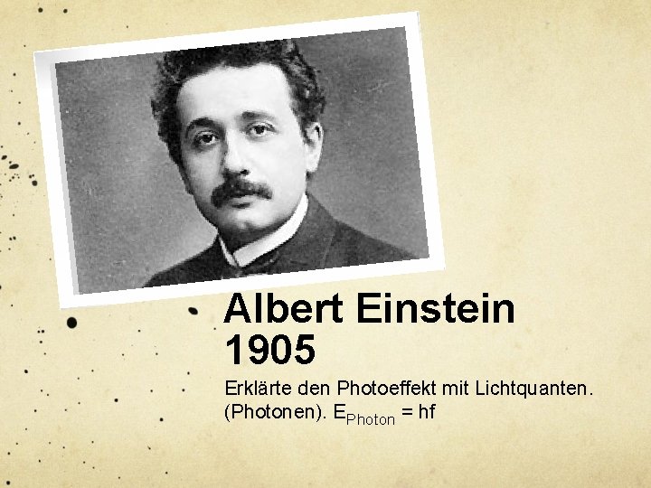 Albert Einstein 1905 Erklärte den Photoeffekt mit Lichtquanten. (Photonen). EPhoton = hf 