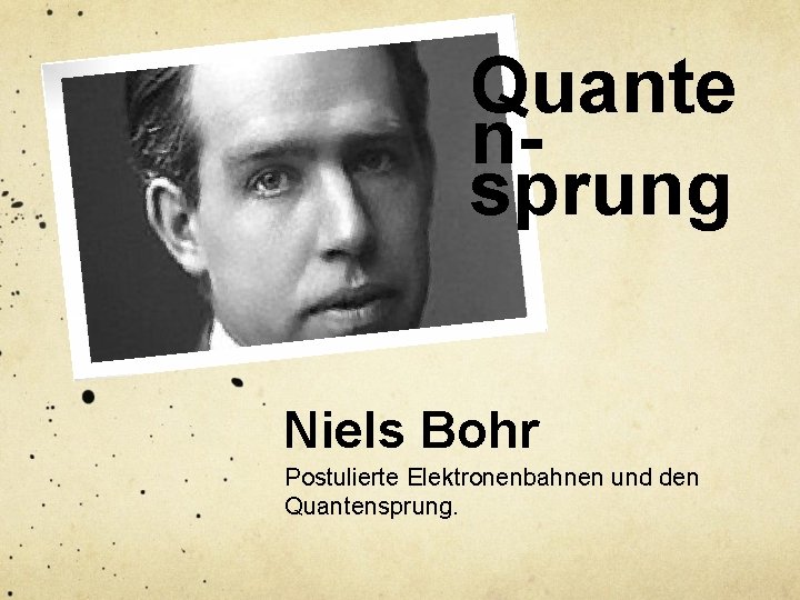 Quante nsprung Niels Bohr Postulierte Elektronenbahnen und den Quantensprung. 