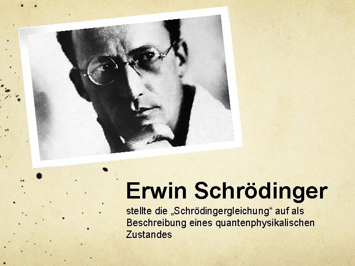 Erwin Schrödinger stellte die „Schrödingergleichung“ auf als Beschreibung eines quantenphysikalischen Zustandes 