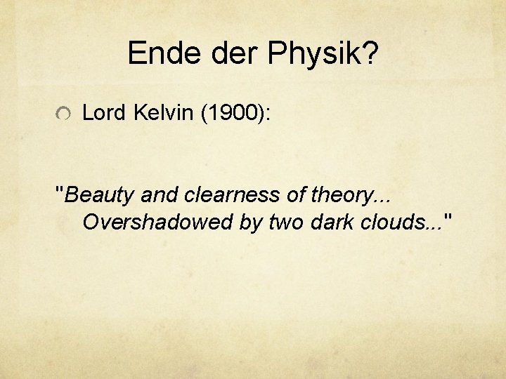 Ende der Physik? Lord Kelvin (1900): "Beauty and clearness of theory. . . Overshadowed