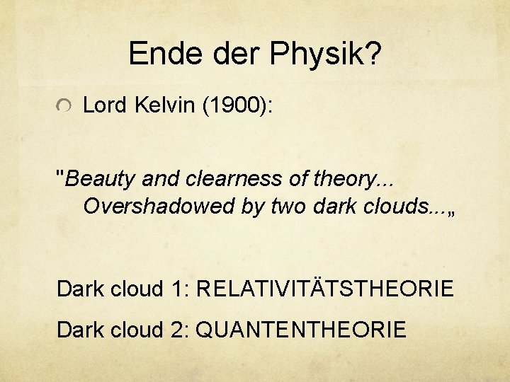 Ende der Physik? Lord Kelvin (1900): "Beauty and clearness of theory. . . Overshadowed