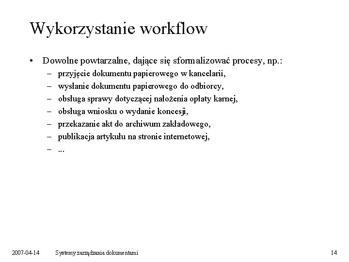 Wykorzystanie workflow • Dowolne powtarzalne, dające się sformalizować procesy, np. : – – –