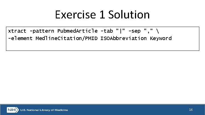 Exercise 1 Solution xtract -pattern Pubmed. Article -tab "|" -sep ", "  -element