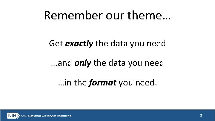 Remember our theme… Get exactly the data you need …and only the data you