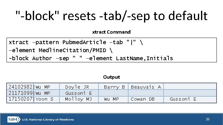 "-block" resets -tab/-sep to default xtract Command xtract –pattern Pubmed. Article –tab "|" 