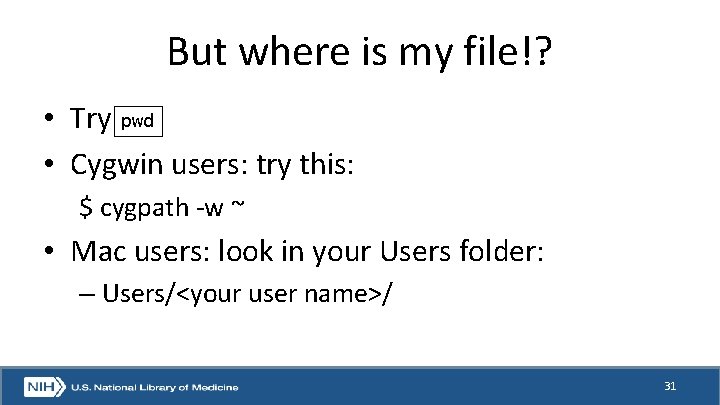 But where is my file!? • Try pwd • Cygwin users: try this: $