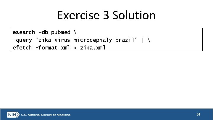 Exercise 3 Solution esearch –db pubmed  –query “zika virus microcephaly brazil” | 