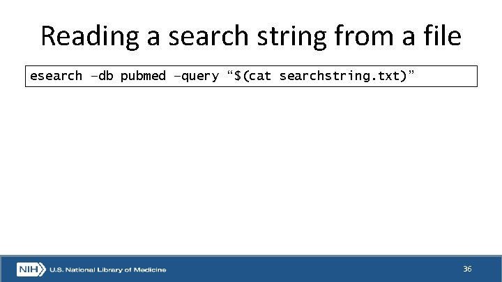 Reading a search string from a file esearch –db pubmed –query “$(cat searchstring. txt)”