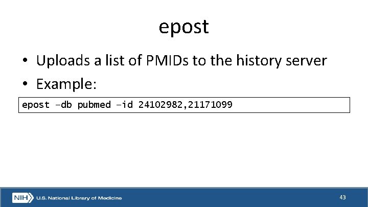 epost • Uploads a list of PMIDs to the history server • Example: epost