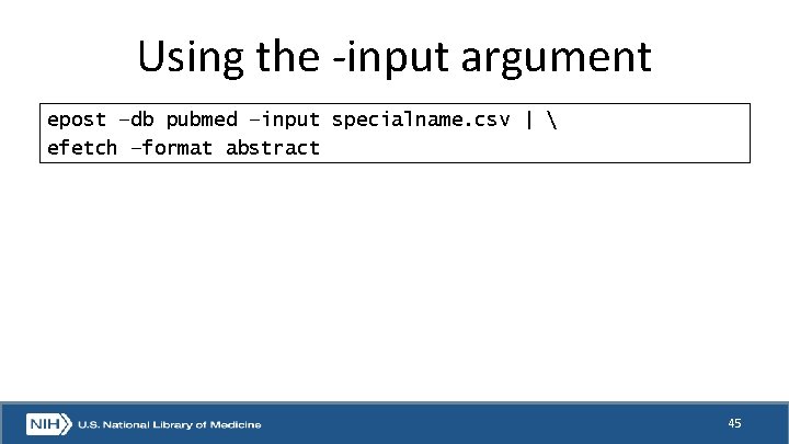 Using the -input argument epost –db pubmed –input specialname. csv |  efetch –format