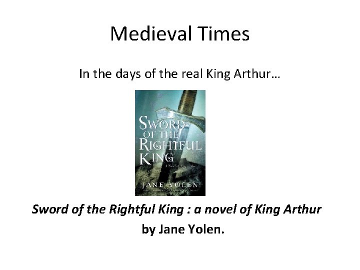 Medieval Times In the days of the real King Arthur… Sword of the Rightful