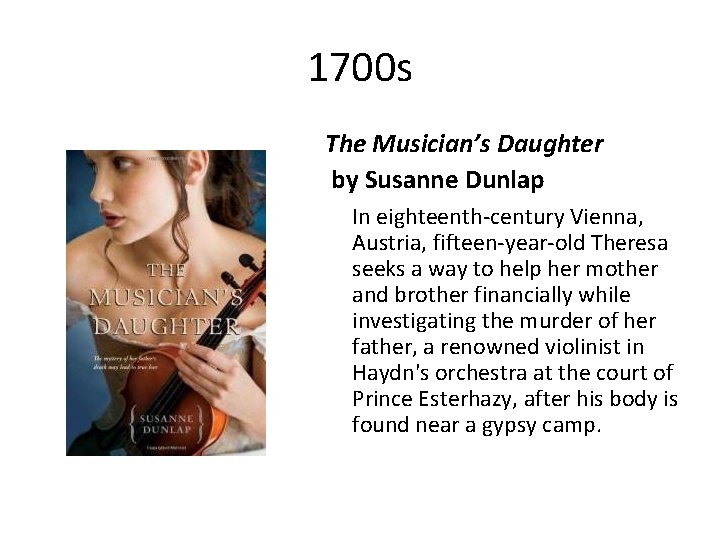 1700 s The Musician’s Daughter by Susanne Dunlap In eighteenth-century Vienna, Austria, fifteen-year-old Theresa
