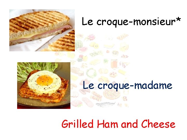 Le croque-monsieur* Le croque-madame Grilled Ham and Cheese 