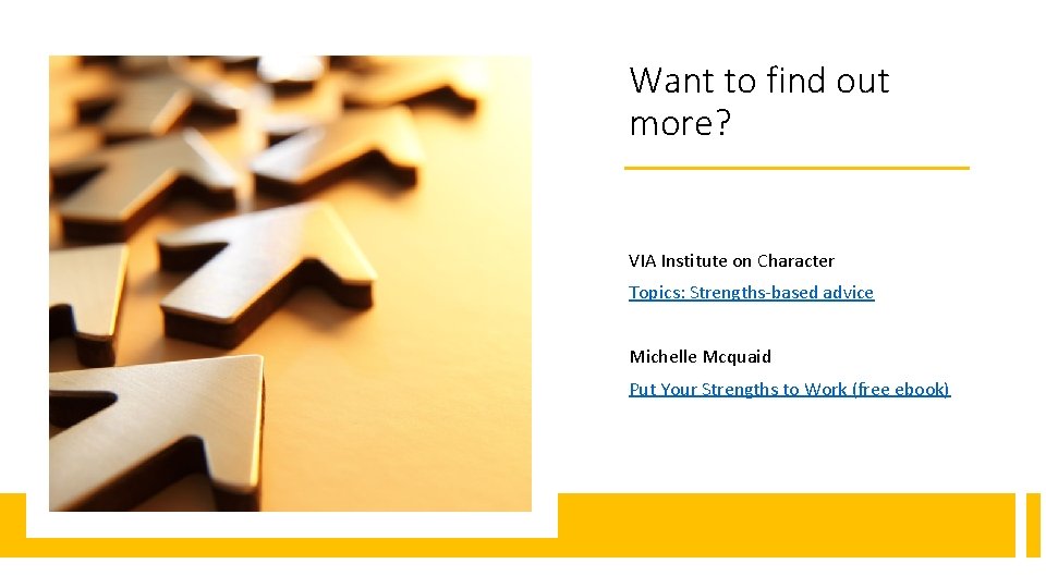 Want to find out more? VIA Institute on Character Topics: Strengths-based advice Michelle Mcquaid