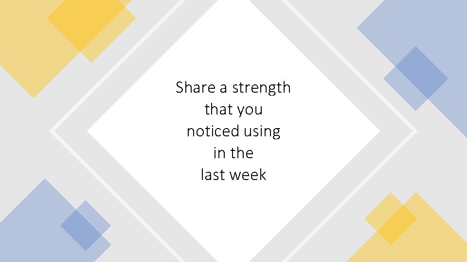 Share a strength that you noticed using in the last week 