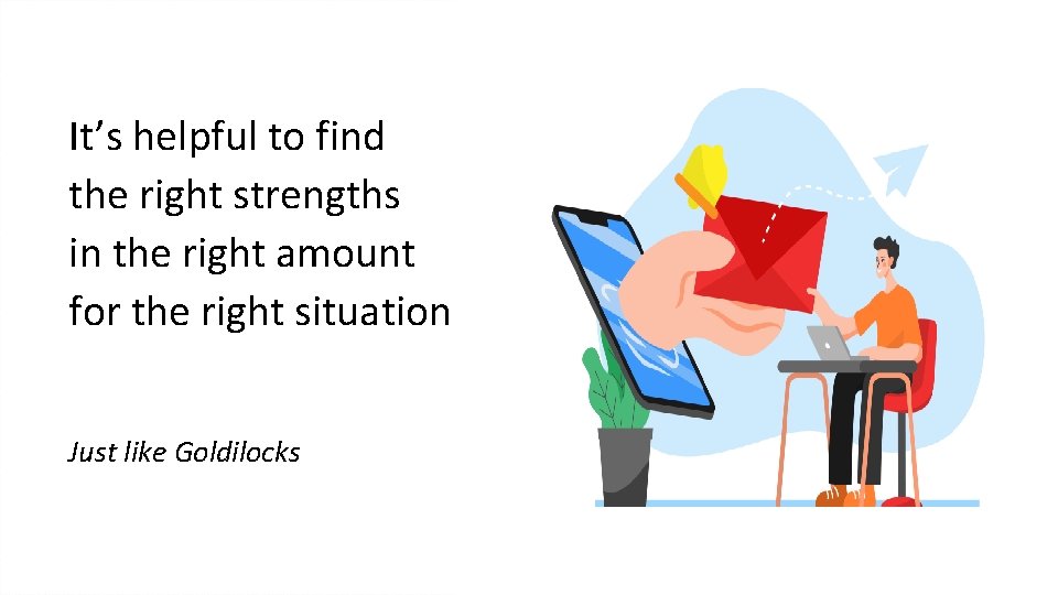 It’s helpful to find the right strengths in the right amount for the right