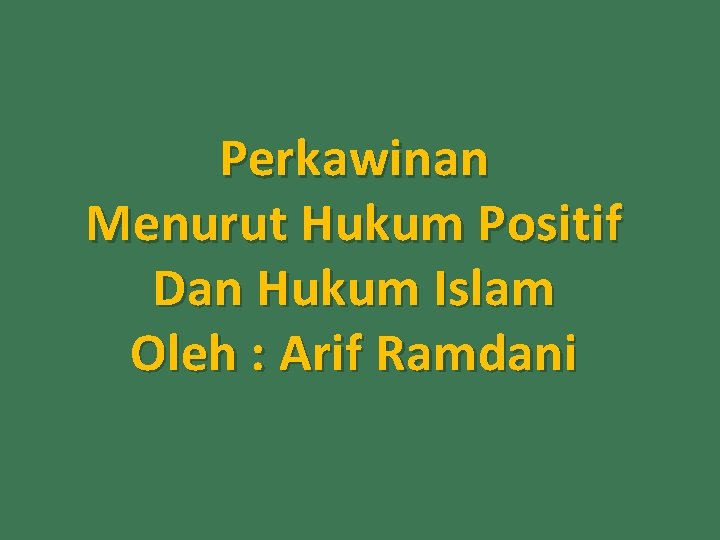 Perkawinan Menurut Hukum Positif Dan Hukum Islam Oleh : Arif Ramdani 