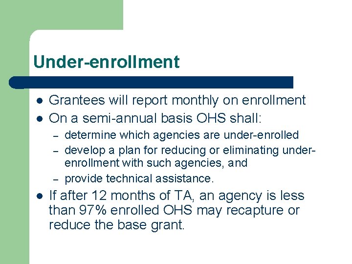 Under-enrollment l l Grantees will report monthly on enrollment On a semi-annual basis OHS