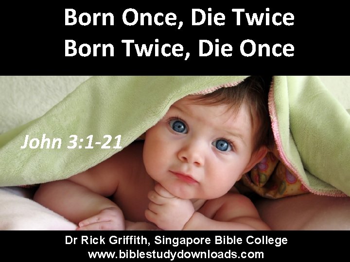 Born Once, Die Twice Born Twice, Die Once John 3: 1 -21 Dr Rick