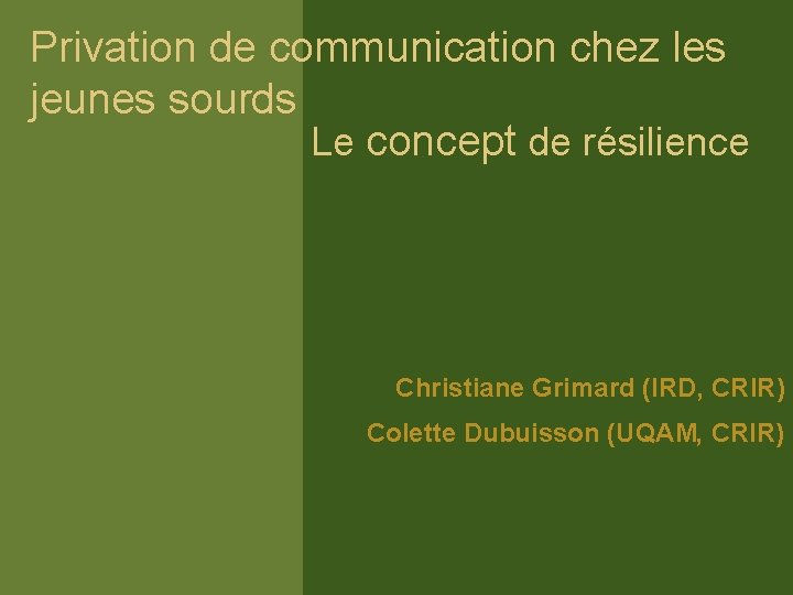 Privation de communication chez les jeunes sourds Le concept de résilience Christiane Grimard (IRD,