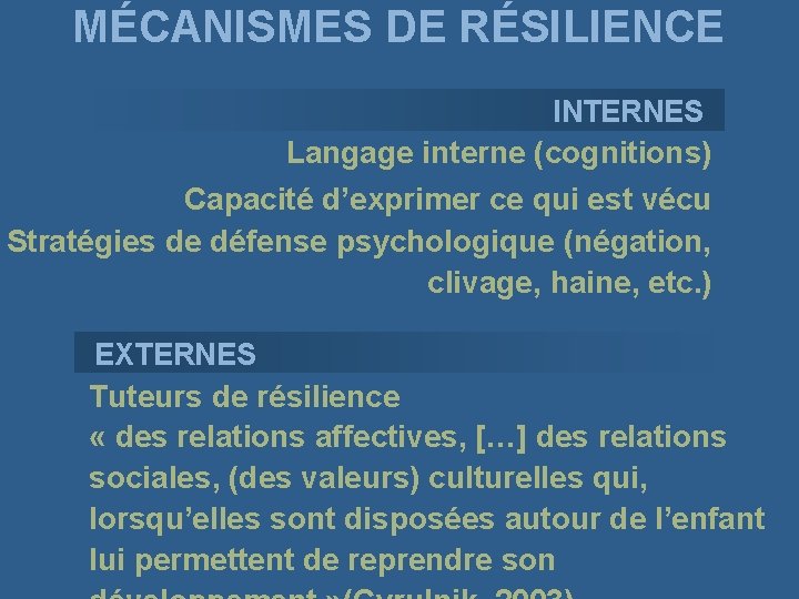 MÉCANISMES DE RÉSILIENCE INTERNES Langage interne (cognitions) Capacité d’exprimer ce qui est vécu Stratégies