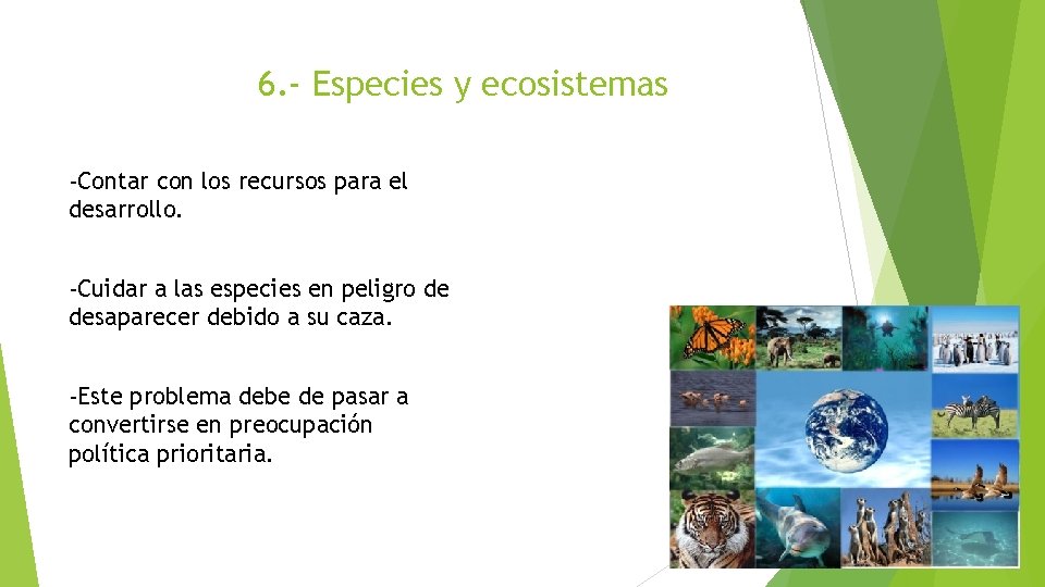 6. - Especies y ecosistemas -Contar con los recursos para el desarrollo. -Cuidar a