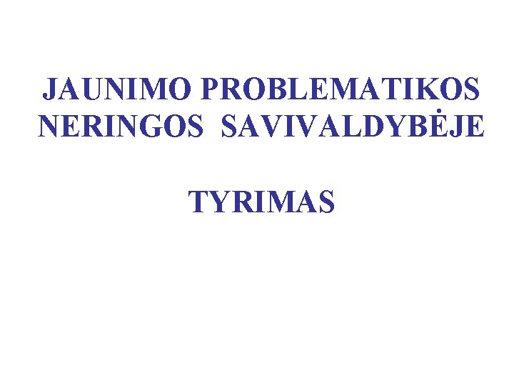 JAUNIMO PROBLEMATIKOS NERINGOS SAVIVALDYBĖJE TYRIMAS 