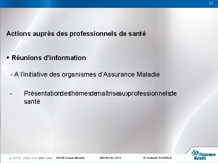 53 53 Actions auprès des professionnels de santé § Réunions d’information - A l’initiative