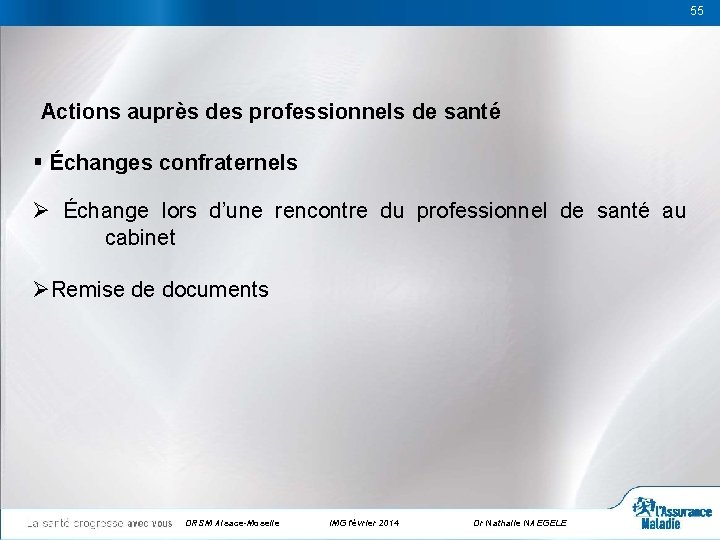 55 55 Actions auprès des professionnels de santé § Échanges confraternels Ø Échange lors