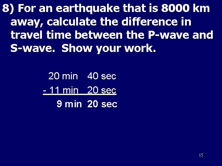 8) For an earthquake that is 8000 km away, calculate the difference in travel