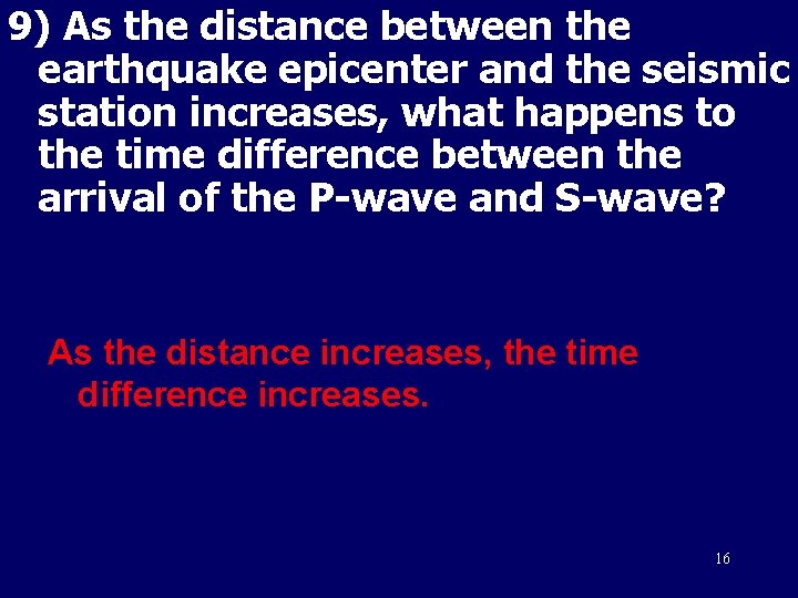 9) As the distance between the earthquake epicenter and the seismic station increases, what