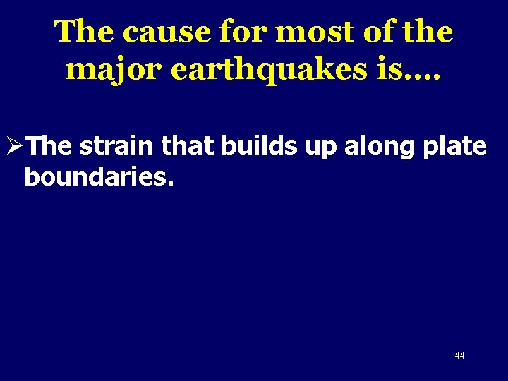 The cause for most of the major earthquakes is…. ØThe strain that builds up