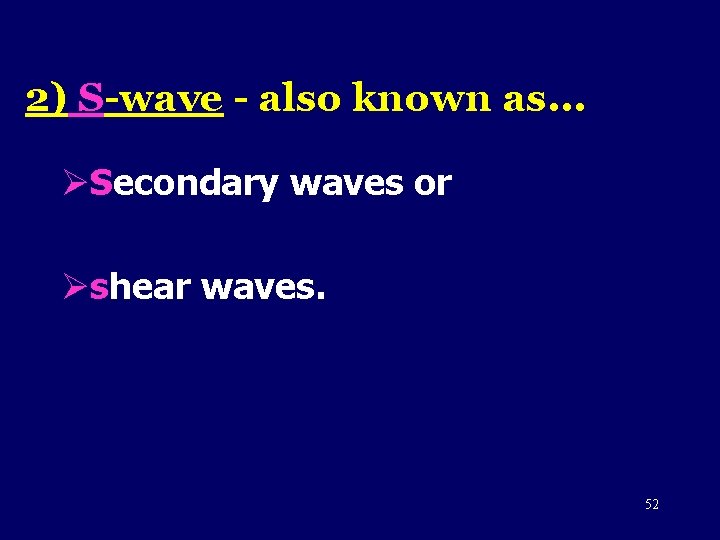 2) S-wave - also known as. . . ØSecondary waves or Øshear waves. 52