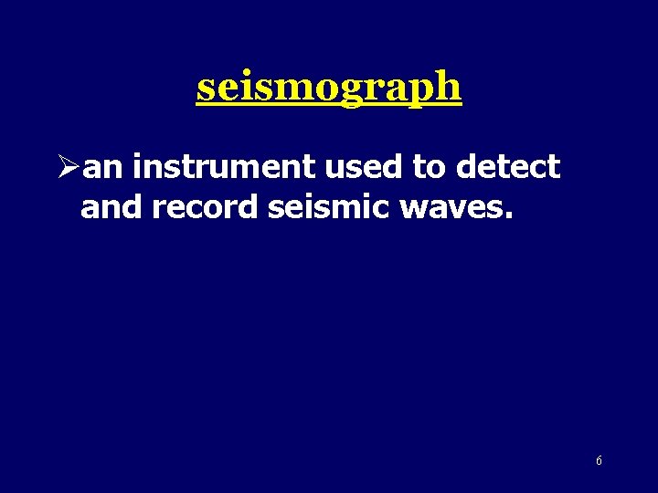 seismograph Øan instrument used to detect and record seismic waves. 6 