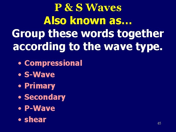 P & S Waves Also known as… Group these words together according to the
