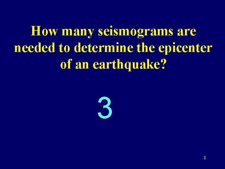 How many seismograms are needed to determine the epicenter of an earthquake? 3 8